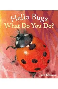Hello Bugs, What Do You Do? - Loes Botman