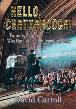 Hello, Chattanooga!: Famous People Who Have Visited the Tennessee Valley, Hardcover/David Carroll