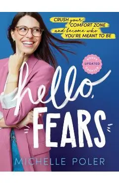Hello, Fears: Crush Your Comfort Zone and Become Who You're Meant to Be - Michelle Poler