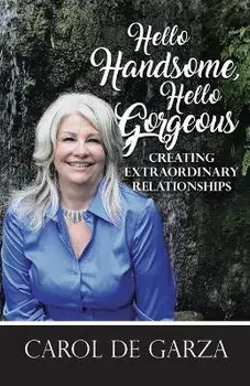 Hello Handsome, Hello Gorgeous Creating Extraordinary Relationships, Paperback/Carol De Garza