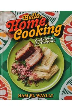 Hello, Home Cooking: Doable Dishes for Every Day: A Cookbook - Ham El-waylly