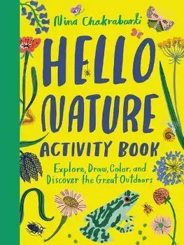 Hello Nature Activity Book: Explore, Draw, Color, and Discover the Great Outdoors: Explore, Draw, Colour and Discover the Great Outdoors, Paperback/Nina Chakrabarti