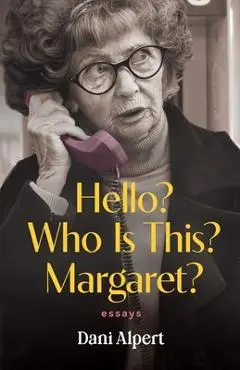 Hello? Who Is This? Margaret?: Essays - Dani Alpert