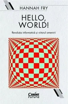 Hello, world! Revolutia informatica si viitorul omenirii/Hannah Fry