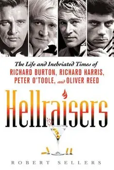 Hellraisers: The Life and Inebriated Times of Richard Burton, Richard Harris, Peter O'Toole, and Oliver Reed, Paperback/Robert Sellers