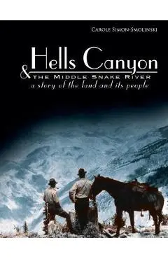 Hells Canyon and the Middle Snake River: A Story of the Land and Its People - Carole Simon-smolinski
