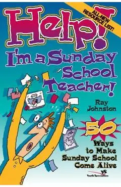 Help! I'm a Sunday School Teacher: 50 Ways to Make Sunday School Come Alive - Ray Johnston