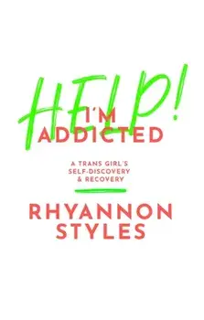 Help! I'm Addicted. A Trans Girl's Self-Discovery and Recovery, Paperback/Rhyannon Styles