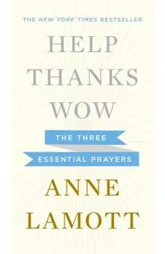 Help, Thanks, Wow: The Three Essential Prayers - Anne Lamott