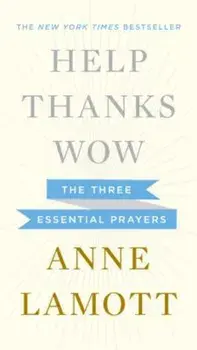 Help, Thanks, Wow: The Three Essential Prayers, Hardcover/Anne Lamott