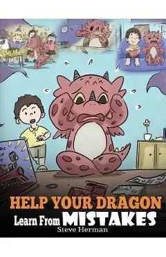 Help Your Dragon Learn From Mistakes: Teach Your Dragon It's OK to Make Mistakes. A Cute Children Story To Teach Kids About Perfectionism and How To A - Steve Herman