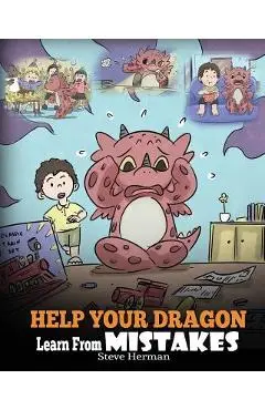 Help Your Dragon Learn From Mistakes: Teach Your Dragon It's OK to Make Mistakes. A Cute Children Story To Teach Kids About Perfectionism and How To A - Steve Herman