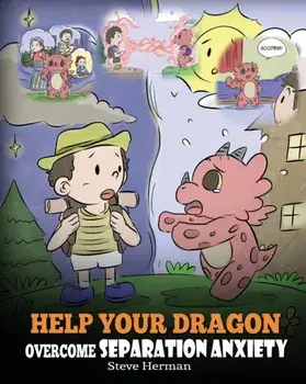 Help Your Dragon Overcome Separation Anxiety: A Cute Children's Story to Teach Kids How to Cope with Different Kinds of Separation Anxiety, Loneliness, Paperback/Steve Herman