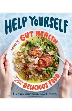 Help Yourself: A Guide to Gut Health for People Who Love Delicious Food - Lindsay Maitland Hunt