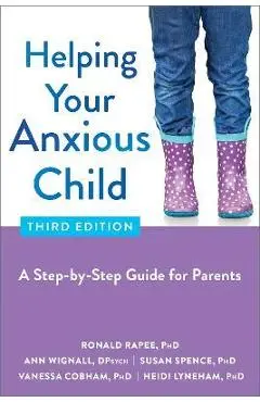 Helping Your Anxious Child: A Step-By-Step Guide for Parents - Ronald Rapee