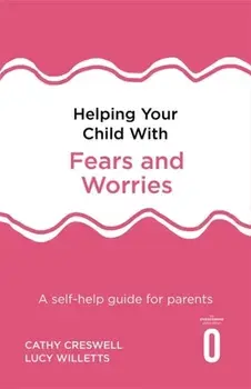Helping Your Child with Fears and Worries 2nd Edition. A self-help guide for parents, Paperback/Lucy Willetts