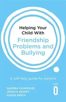Helping Your Child with Friendship Problems and Bullying. A self-help guide for parents, Paperback/Susan Birch