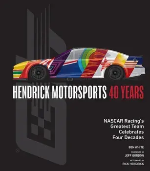 Hendrick Motorsports 40 Years. NASCAR Racing’s Greatest Team Celebrates Four Decades, Hardback/Ben White