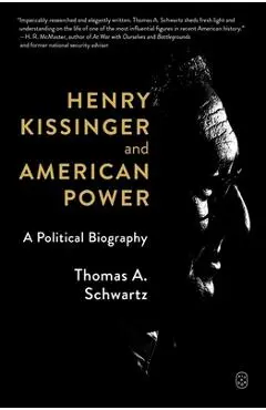 Henry Kissinger and American Power - Thomas A. Schwartz