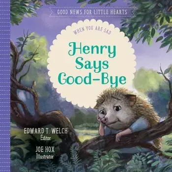 Henry Says Good-Bye: When You Are Sad, Hardcover/Edward T. Welch
