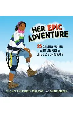 Her Epic Adventure: 25 Daring Women Who Inspire a Life Less Ordinary - Julia De Laurentiis Johnston