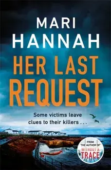 Her Last Request. A Kate Daniels thriller and the follow up to Capital Crime's Crime Book of the Year, Without a Trace, Hardback/Mari Hannah
