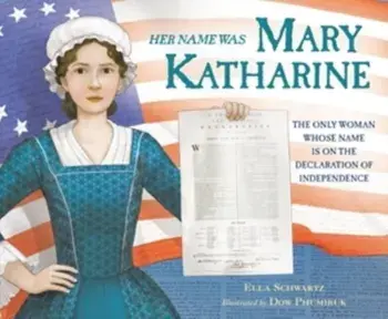 Her Name Was Mary Katharine: The Only Woman Whose Name Is on the Declaration of Independence, Hardcover/Ella Schwartz