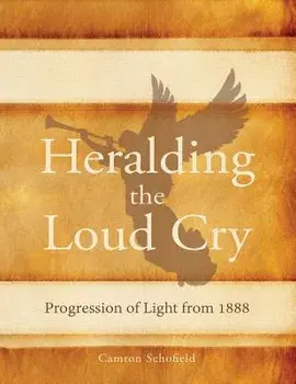 Heralding the Loud Cry: Progression of Light from 1888, Paperback/Camron Schofield