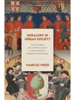 Heraldry in Urban Society. Visual Culture and Communication in Late Medieval England and Germany, Hardback/***