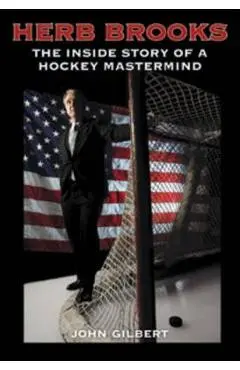 Herb Brooks: The Inside Story of a Hockey MasterMind - John Gilbert