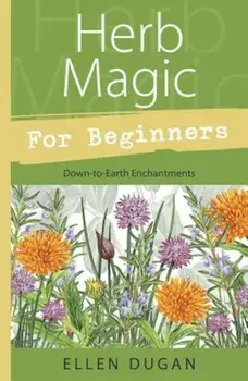 Herb Magic for Beginners: Down-To-Earth Enchantments, Paperback/Ellen Dugan