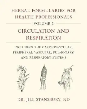 Herbal Formularies for Health Professionals, Volume 2: Circulation and Respiration, Including the Cardiovascular, Peripheral Vascular, Pulmonary, and, Hardcover/Jill Stansbury