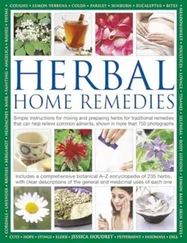 Herbal Home Remedies. Simple instructions for mixing and preparing herbs for traditional remedies that can help relieve common ailments, shown in more than 750 photographs, Hardback/Jessica Houdret