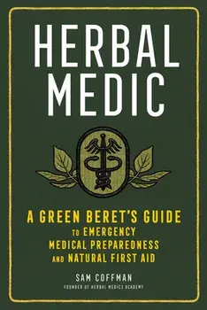 Herbal Medic: A Green Beret's Guide to Emergency Medical Preparedness and Natural First Aid, Paperback/Sam Coffman