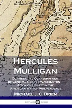 Hercules Mulligan: Confidential Correspondent of General George Washington - A Son of Liberty in the American War of Independence, Paperback/Michael J. O'Brien