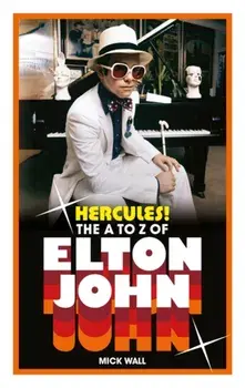Hercules!. The A to Z of Elton John, Hardback/Mick Wall