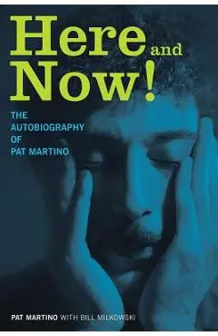 Here and Now!: The Autobiography of Pat Martino - Pat Martino