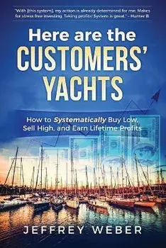 Here Are the Customers' Yachts: How to Systematically Buy Low, Sell High, and Earn Lifetime Profits, Paperback/Jeffrey Weber