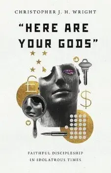 Here Are Your Gods: Faithful Discipleship in Idolatrous Times, Paperback/Christopher J. H. Wright