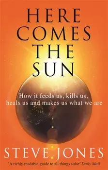 Here Comes the Sun. How it feeds us, kills us, heals us and makes us what we are, Paperback/Professor Steve Jones