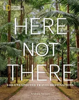 Here Not There. 100 Unexpected Travel Destinations, Hardback/Andrew Nelson