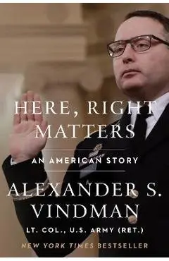 Here, Right Matters: An American Story - Alexander Vindman