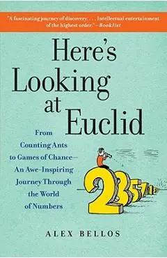 Here's Looking at Euclid: From Counting Ants to Games of Chance - An Awe-Inspiring Journey Through the World of Numbers - Alex Bellos