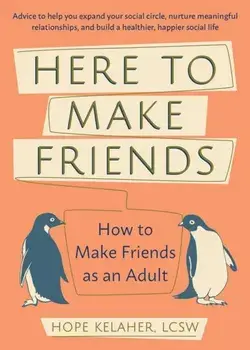Here to Make Friends: How to Make Friends as an Adult: Advice to Help You Expand Your Social Circle, Nurture Meaningful Relationships, and B, Paperback/Hope Kelaher