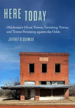 Here Today. Oklahoma's Ghost Towns, Vanishing Towns, and Towns Persisting against the Odds, Paperback/Jeffrey B. Schmidt