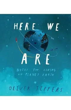 Here We Are: Notes for Living on Planet Earth - Oliver Jeffers