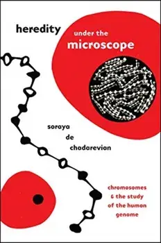 Heredity under the Microscope. Chromosomes and the Study of the Human Genome, Paperback/Soraya De Chadarevian