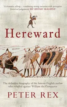 Hereward. The Definitive Biography of the Famous English Outlaw Who Rebelled Against William the Conqueror, Paperback/Peter Rex