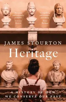 Heritage. A History of How We Conserve Our Past, Paperback/James Stourton