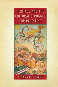 Heritage and the Cultural Struggle for Palestine, Hardback/Chiara De Cesari